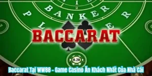 Baccarat Tại WW88 - Game Casino Ăn Khách Nhất Của Nhà Cái