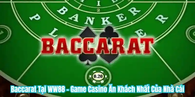 Baccarat Tại WW88 - Game Casino Ăn Khách Nhất Của Nhà Cái